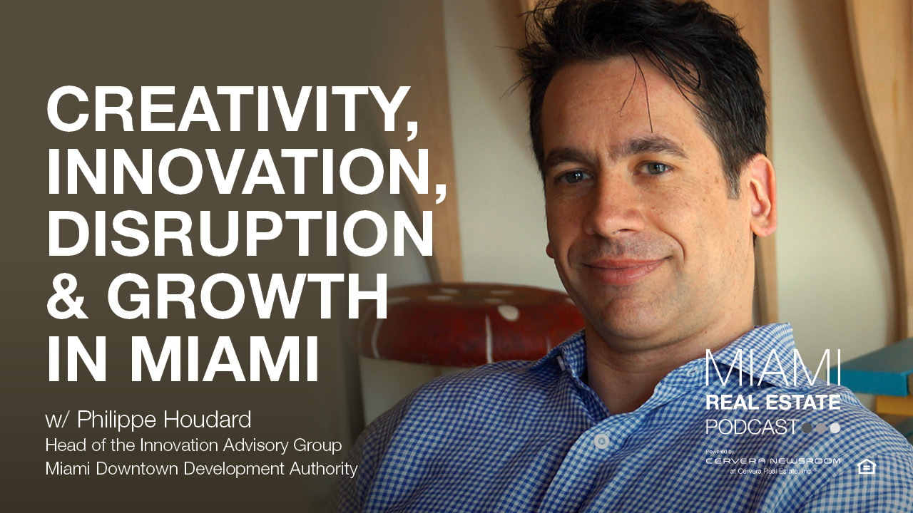 Creativity, Innovation, Disruption & Growth in Miami w/ tech sector savant, Philippe Houdard [Podcast]